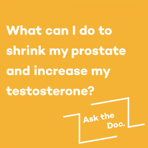 Ask the Doc: What can I do to shrink my prostate and boost ...